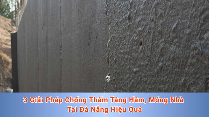 3 Giải Pháp Chống Thấm Tầng Hầm, Móng Nhà Tại Đà Nẵng Hiệu Quả