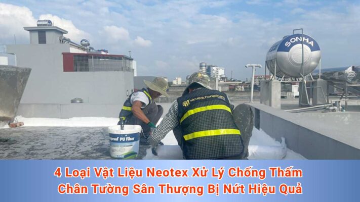 4 Loại Vật Liệu Neotex Xử Lý Chống Thấm Chân Tường Sân Thượng Bị Nứt Hiệu Quả