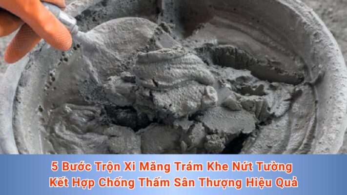 5 Bước Trộn Xi Măng Trám Khe Nứt Tường Kết Hợp Chống Thấm Sân Thượng Hiệu Quả
