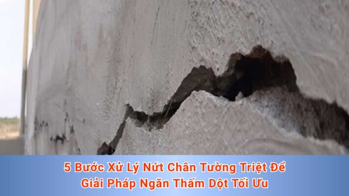 5 Bước Xử Lý Nứt Chân Tường Triệt Để - Giải Pháp Ngăn Thấm Dột Tối Ưu
