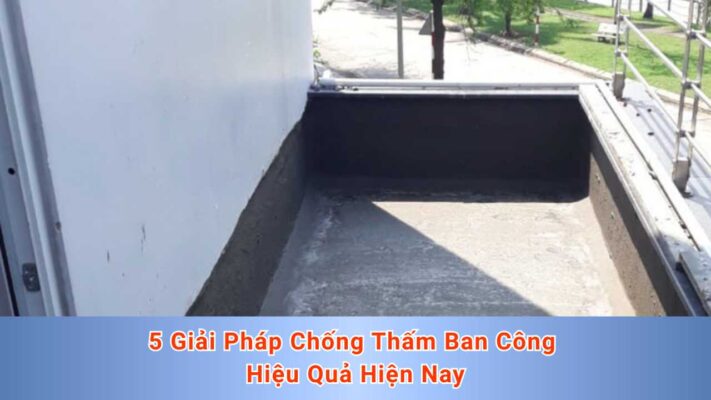 5 Giải Pháp Chống Thấm Ban Công Hiệu Quả Hiện Nay