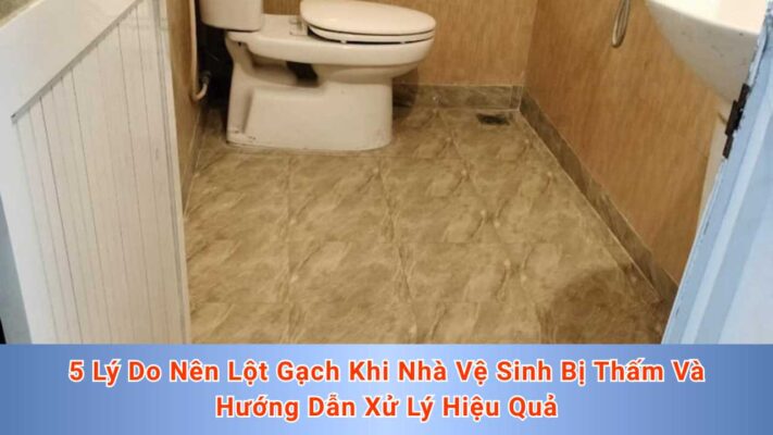5 Lý Do Nên Lột Gạch Khi Nhà Vệ Sinh Bị Thấm Và Hướng Dẫn Xử Lý Hiệu Quả