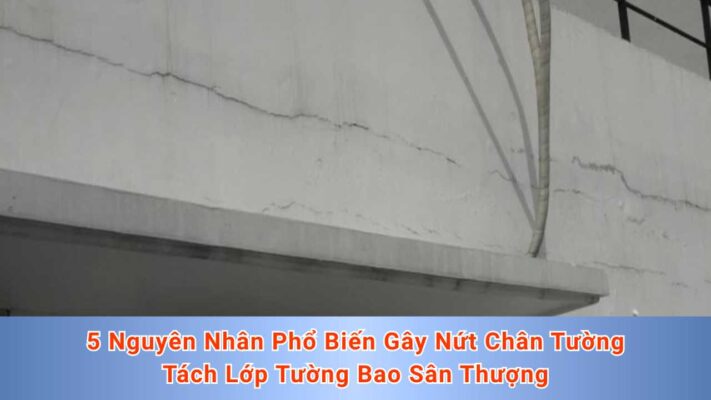 5 Nguyên Nhân Phổ Biến Gây Nứt Chân Tường, Tách Lớp Tường Bao Sân Thượng