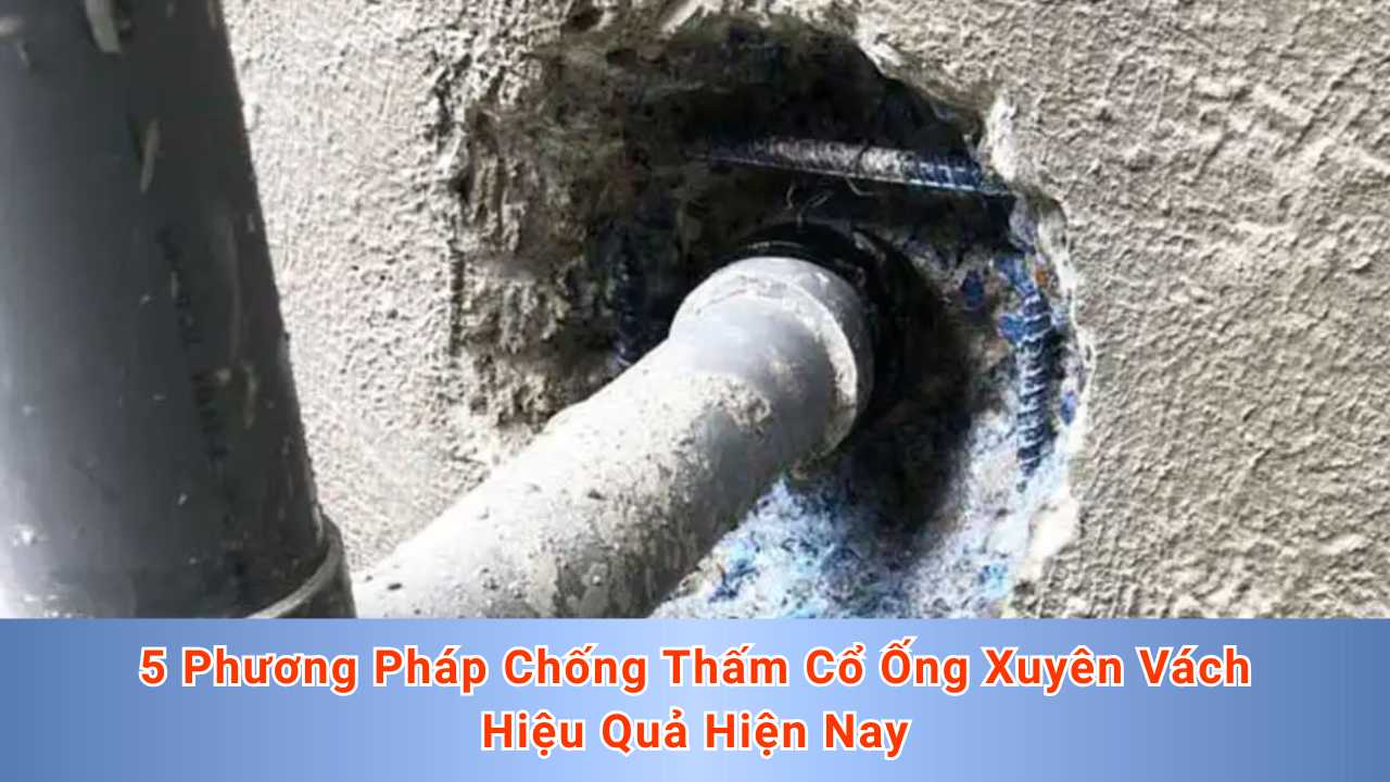 5 Phương Pháp Chống Thấm Cổ Ống Xuyên Vách Hiệu Quả Hiện Nay