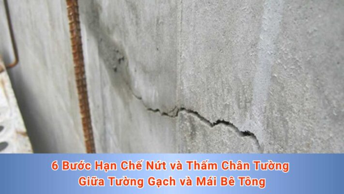 6 Bước Hạn Chế Nứt và Thấm Chân Tường Giữa Tường Gạch và Mái Bê Tông Hiệu Quả