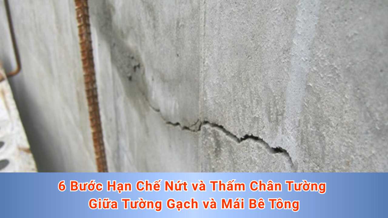6 Bước Hạn Chế Nứt và Thấm Chân Tường Giữa Tường Gạch và Mái Bê Tông Hiệu Quả