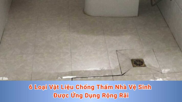 6 Loại Vật Liệu Chống Thấm Nhà Vệ Sinh Được Ứng Dụng Rộng Rãi