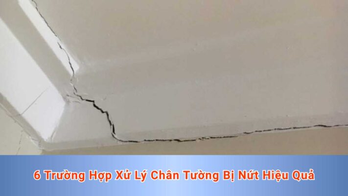 6 Trường Hợp Xử Lý Chân Tường Bị Nứt Hiệu Quả