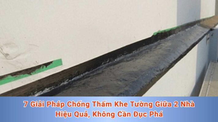 7 Giải Pháp Chống Thấm Khe Tường Giữa 2 Nhà Hiệu Quả, Không Cần Đục Phá (1)