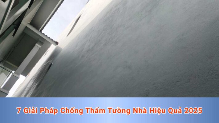 7 Giải Pháp Chống Thấm Tường Nhà Hiệu Quả 2025