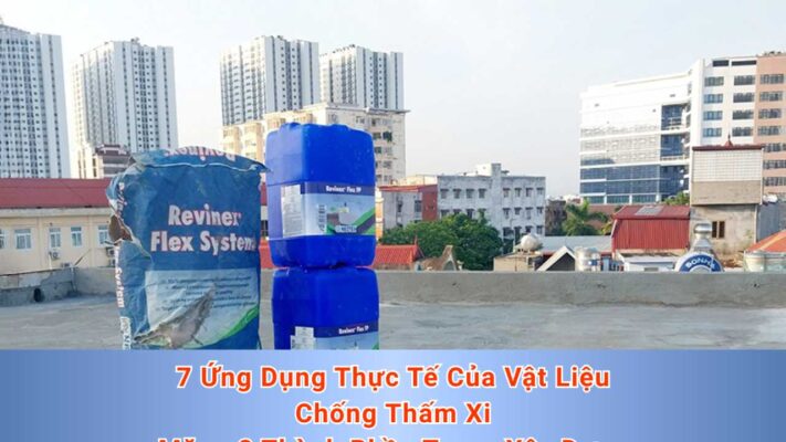7 Ứng Dụng Thực Tế Của Vật Liệu Chống Thấm Xi Măng 2 Thành Phần Trong Xây Dựng