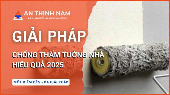 7 giải pháp chống thấm tường nhà hiệu quả 2025