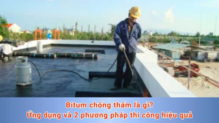 Bitum chống thấm là gì Ứng dụng và 2 phương pháp thi công hiệu quả