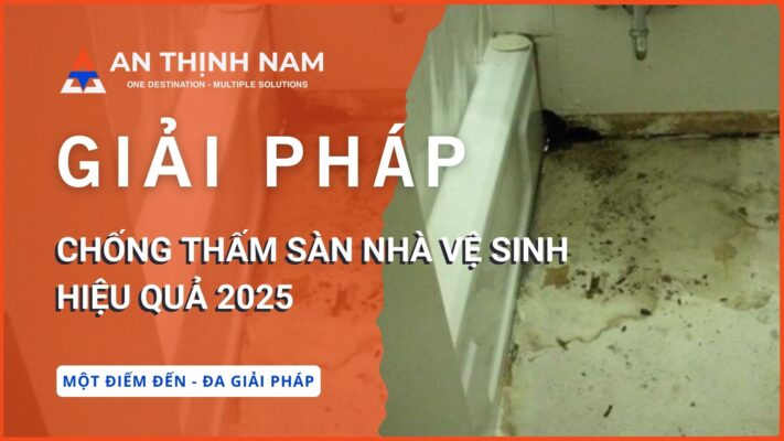 Các giải pháp chống thấm sàn nhà vệ sinh hiệu quả 2025