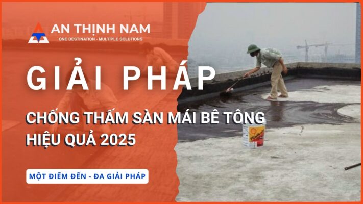 Giải Pháp Chống Thấm Sàn Mái Bê Tông Hiệu Quả 2025