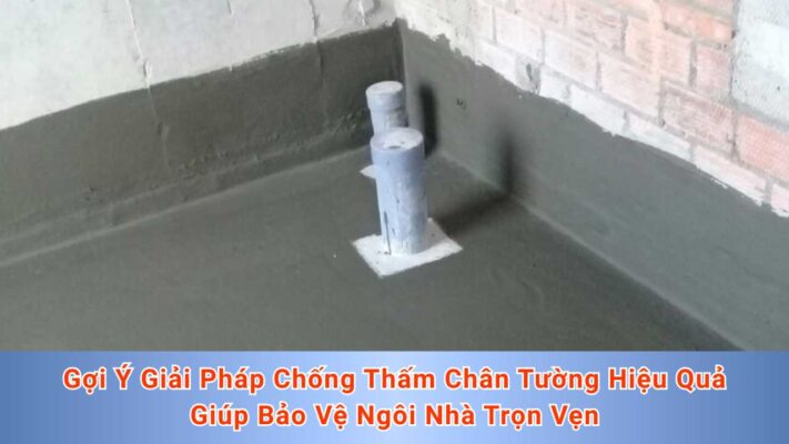 Gợi Ý Giải Pháp Chống Thấm Chân Tường Hiệu Quả Giúp Bảo Vệ Ngôi Nhà Trọn Vẹn