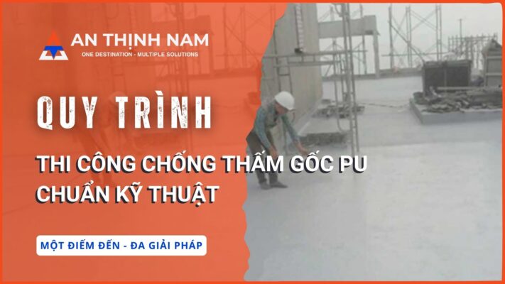 Quy trình thi công chống thấm gốc pu chuẩn kỹ thuật